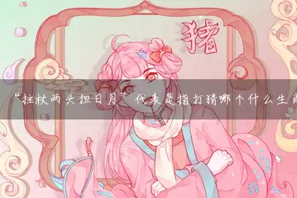 “拄杖两头担日月”代表是指打猜哪个什么生肖,释义最佳成语解释剖析