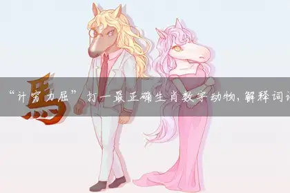 “计穷力屈”打一最正确生肖数字动物,解释词语释义