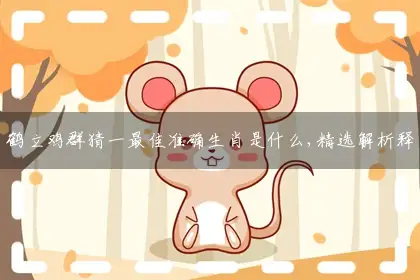 鹤立鸡群猜一最佳准确生肖是什么,精选解析释义解释分析