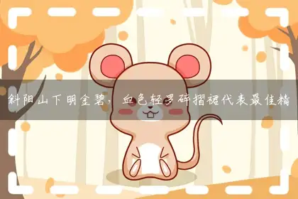 斜阳山下明金碧，血色轻罗碎摺裙代表最佳精准正确生肖,释义全面词语解释
