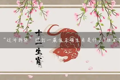 “过河拆桥”猜打一最佳正确生肖是什么?独家答案词语准确赏析!
