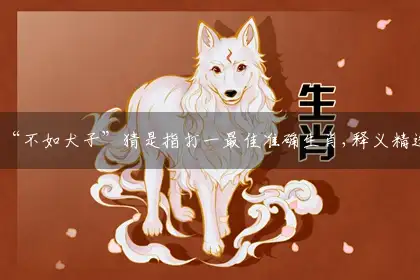 “不如犬子”猜是指打一最佳准确生肖,释义精选词语解释赏析