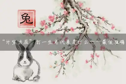 “计穷力屈”打一生肖代表是什么——最佳准确生肖词语解析释义